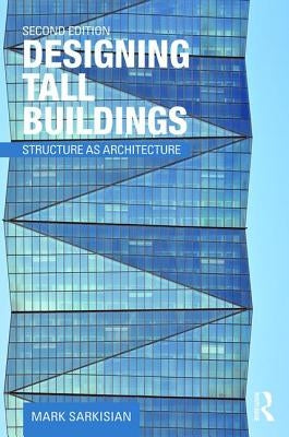 Designing Tall Buildings: Structure as Architecture by Sarkisian, Mark