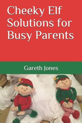 Cheeky Elf Solutions for Busy Parents by Jones, Gareth