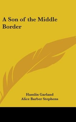 A Son of the Middle Border by Garland, Hamlin