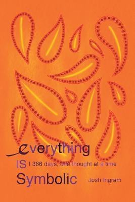 Everything Is Symbolic: 366 Days, One Thought at a Time by Ingram, Josh