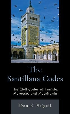 The Santillana Codes: The Civil Codes of Tunisia, Morocco, and Mauritania by Stigall, Dan E.
