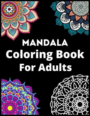 Mandala Coloring Book For Adults: Stress Relieving Designs, Mandalas, Flowers, Amazing Patterns And So Much More: Coloring Book For Adults by Universe, Color