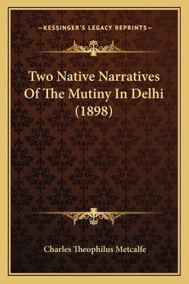Two Native Narratives Of The Mutiny In Delhi (1898) by Metcalfe, Charles Theophilus