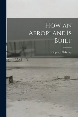 How an Aeroplane is Built by Blakeney, Stepney