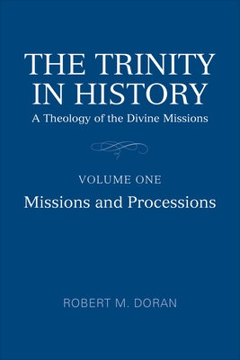 The Trinity in History: A Theology of the Divine Missions, Volume One: Missions and Processions by Doran Sj, Robert M.