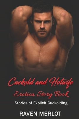 Cuckold and Hotwife Erotica Story Book - Stories of Explicit Cuckolding: Don't worry about my husband. He likes to watch! by Merlot, Raven