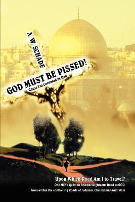 GOD Must Be PISSED!: 'Cause I'm Confused as Hell by Schade, A. W.