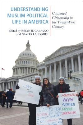 Understanding Muslim Political Life in America: Contested Citizenship in the Twenty-First Century by Calfano, Brian R.