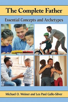 The Complete Father: Essential Concepts and Archetypes by Weiner, Michael O.