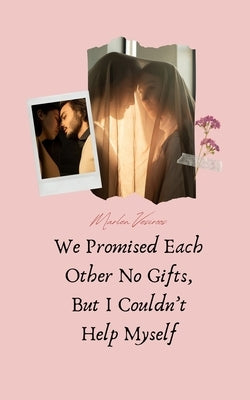 We Promised Each Other No Gifts, But I Couldn't Help Myself by Vesiroos, Marlen