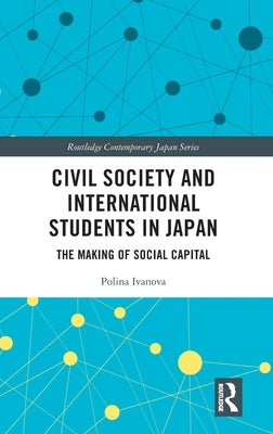 Civil Society and International Students in Japan: The Making of Social Capital by Ivanova, Polina