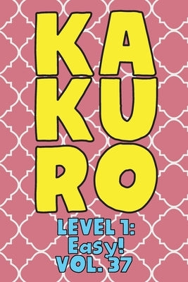 Kakuro Level 1: Easy! Vol. 37: Play Kakuro 11x11 Grid Easy Level Number Based Crossword Puzzle Popular Travel Vacation Games Japanese by Numerik, Sophia