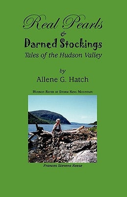 Real Pearls and Darned Stockings: Tales of the Hudson Valley by Hatch, Allene G.