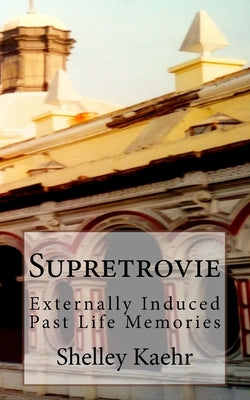 Supretrovie: Externally Induced Past Life Memories by Kaehr, Shelley