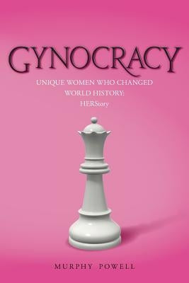 Gynocracy: Unique Women Who Changed World History: HERStory by Powell, Murphy