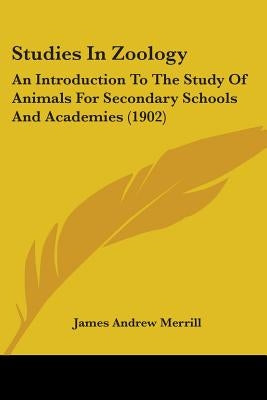 Studies In Zoology: An Introduction To The Study Of Animals For Secondary Schools And Academies (1902) by Merrill, James Andrew