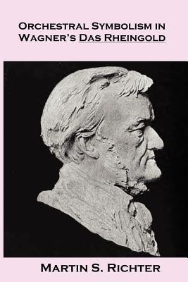 Orchestral Symbolism In Wagner's Das Rheingold by Richter, Martin S.