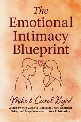 The Emotional Intimacy Blueprint: A Step-by-Step Guide to Rebuilding Trust, Emotional Safety, and Deep Connection in Your Relationship by Byrd, Carolyn