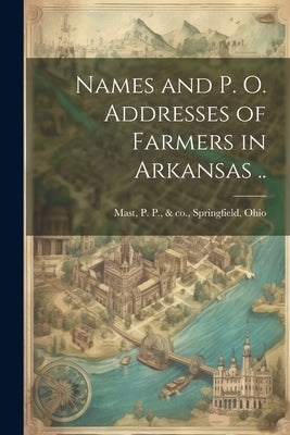 Names and p. o. Addresses of Farmers in Arkansas .. by Mast, P. P. &. Co