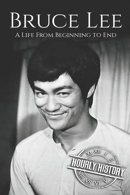 Bruce Lee: A Life From Beginning to End by History, Hourly