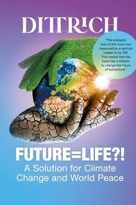 Future=life?!: A Solution for Climate Change and World Peace by Dittrich, Ernő