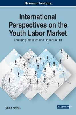 International Perspectives on the Youth Labor Market: Emerging Research and Opportunities by Amine, Samir