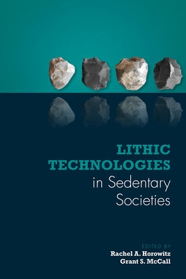 Lithic Technologies in Sedentary Societies by Horowitz, Rachel A.