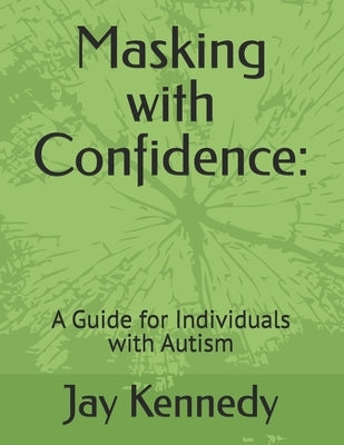 Masking with Confidence: A Guide for Individuals with Autism by Kennedy, Jay