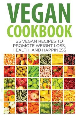 Vegan Cookbook: 25 Vegan Recipes to Promote Weight Loss, Health, and Happiness by Barber, Justin