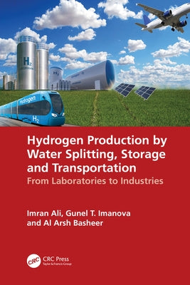 Hydrogen Production by Water Splitting, Storage and Transportation: From Laboratories to Industries by Ali, Imran