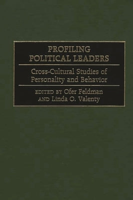 Profiling Political Leaders: Cross-Cultural Studies of Personality and Behavior by Feldman, Ofer