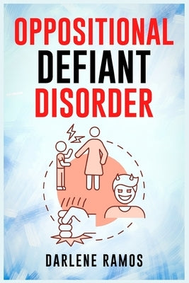 Oppositional Defiant Disorder: A Cutting-Edge Method for Recognizing and Guiding Your O.D.D Child Towards Success (2022 Guide for Beginners) by Ramos, Darlene
