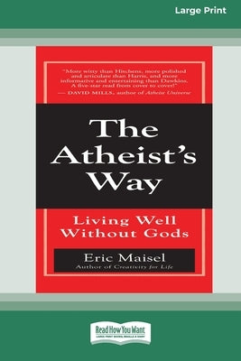 The Atheist's Way: Living Well Without Gods [Standard Large Print 16 Pt Edition] by Maisel, Eric
