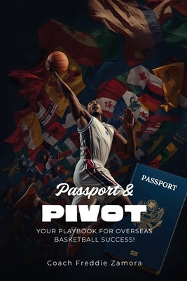 Passport and Pivot: Your Playbook for Overseas Basketball Success by Zamora, Coach Freddie