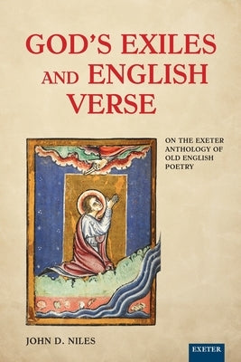 God's Exiles and English Verse: On the Exeter Anthology of Old English Poetry by Niles, John D.