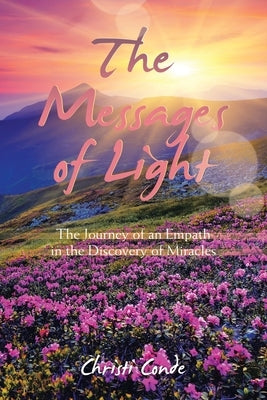 The Messages of Light: The Journey of an Empath in the Discovery of Miracles by Conde, Christi