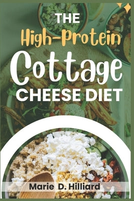 The High-Protein Cottage Cheese Diet: Easy, Delicious Recipes for Fat Loss and Muscle Gain by Hilliard, Marie D.