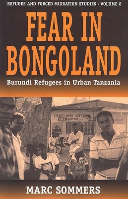 Fear in Bongoland: Burundi Refugees in Urban Tanzania by Sommers, Marc