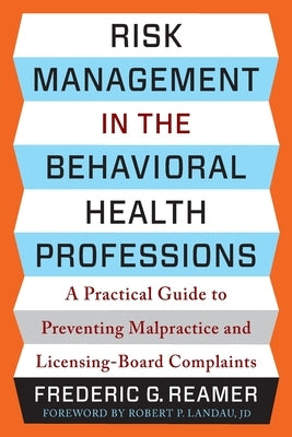 Risk Management in the Behavioral Health Professions: A Practical Guide to Preventing Malpractice and Licensing-Board Complaints by Reamer, Frederic G.