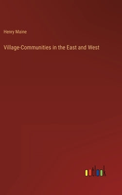 Village-Communities in the East and West by Maine, Henry