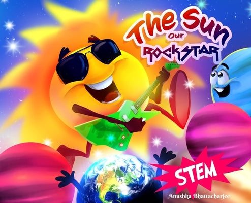 The Sun, Our RockSTAR!: A STEM Book for Kids by Bhattacharjee, Anushka