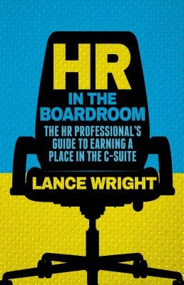 HR in the Boardroom: The HR Professional's Guide to Earning a Place in the C-Suite by Wright, W.