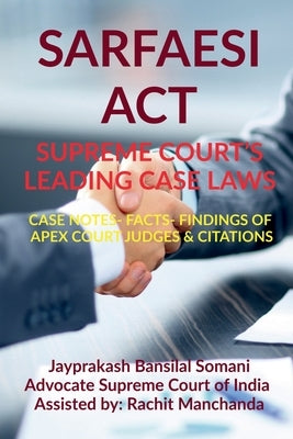 Sarfaesi Act- Supreme Court's Leading Case Laws: Case Notes- Facts- Findings of Apex Court Judges & Citations by Somani, Jayprakash Bansilal
