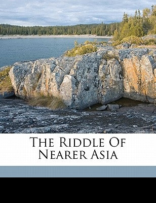 The Riddle of Nearer Asia by Mathews, Basil Joseph