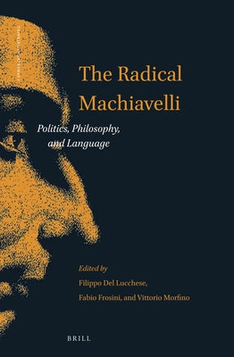The Radical Machiavelli: Politics, Philosophy, and Language by del Lucchese, Filippo