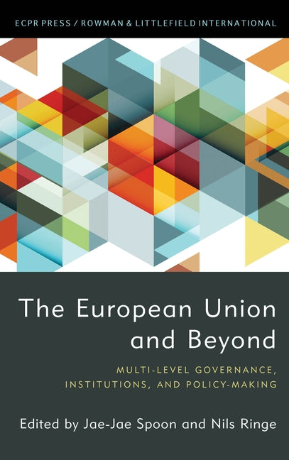 The European Union and Beyond: Multi-Level Governance, Institutions, and Policy-Making by Spoon, Jae-Jae