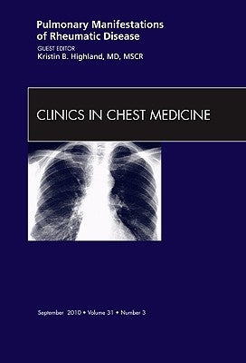 Pulmonary Manifestations of Rheumatic Disease, an Issue of Clinics in Chest Medicine: Volume 31-3 by Highland, Kristin B.