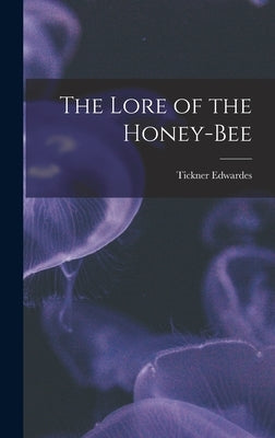 The Lore of the Honey-bee by Edwardes, Tickner