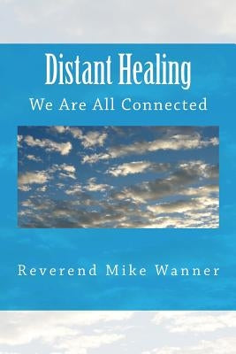 Distant Healing: We Are All Connected by Wanner, Reverend Mike