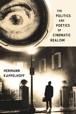 The Politics and Poetics of Cinematic Realism by Kappelhoff, Hermann